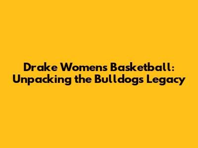 Drake Women's Basketball: Unpacking the Bulldogs' Legacy