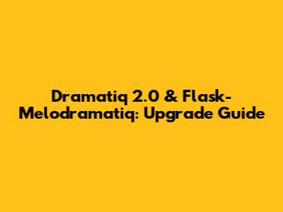 Dramatiq 2.0 & Flask-Melodramatiq: Upgrade Guide