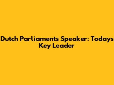 Dutch Parliament's Speaker: Today's Key Leader