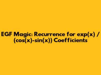 EGF Magic: Recurrence for exp(x) / (cos(x)-sin(x)) Coefficients