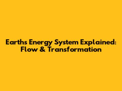 Earth's Energy System Explained: Flow & Transformation