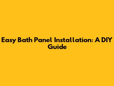 Easy Bath Panel Installation: A DIY Guide