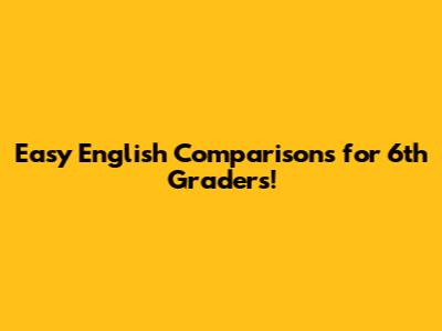 Easy English Comparisons for 6th Graders!