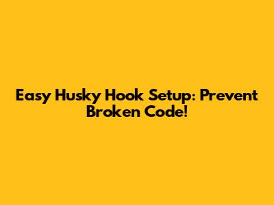 Easy Husky Hook Setup: Prevent Broken Code!