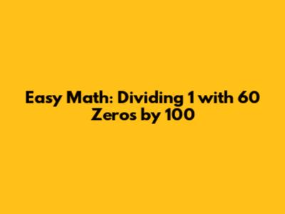 Easy Math: Dividing 1 with 60 Zeros by 100