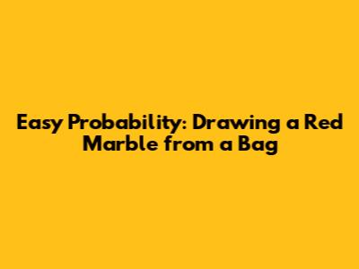 Easy Probability: Drawing a Red Marble from a Bag