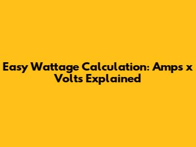 Easy Wattage Calculation: Amps x Volts Explained