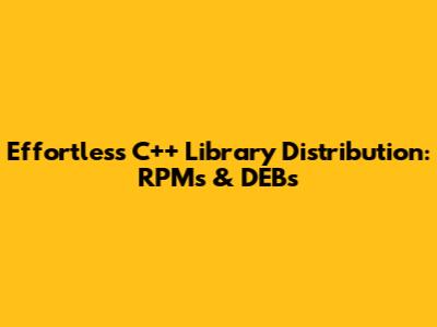 Effortless C++ Library Distribution: RPMs & DEBs