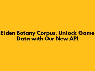Elden Botany Corpus: Unlock Game Data with Our New API