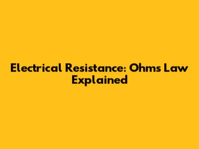 Electrical Resistance: Ohm's Law Explained