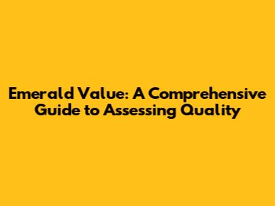 Emerald Value: A Comprehensive Guide to Assessing Quality