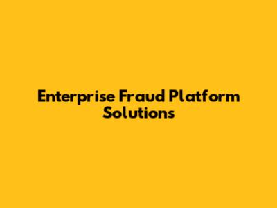 Enterprise Fraud Platform Solutions