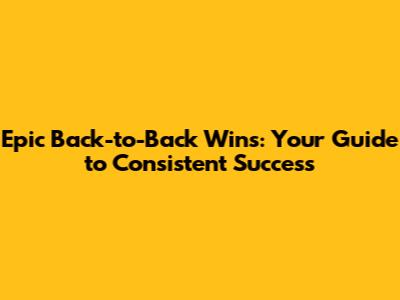 Epic Back-to-Back Wins: Your Guide to Consistent Success