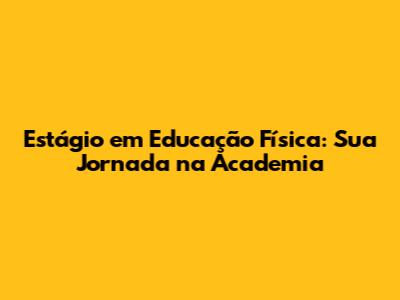 Estágio em Educação Física: Sua Jornada na Academia