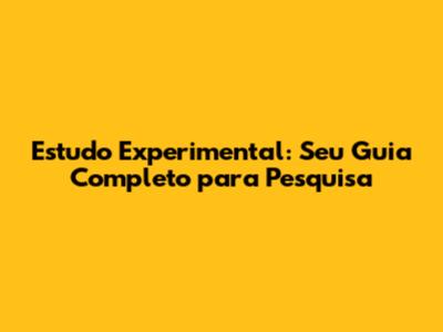 Estudo Experimental: Seu Guia Completo para Pesquisa