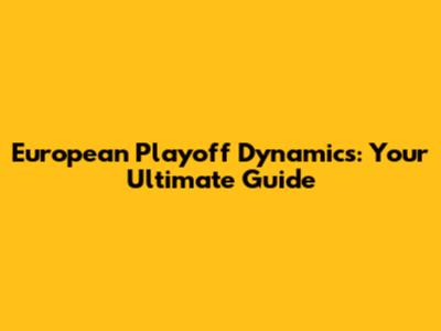 European Playoff Dynamics: Your Ultimate Guide