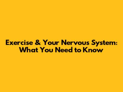 Exercise & Your Nervous System: What You Need to Know