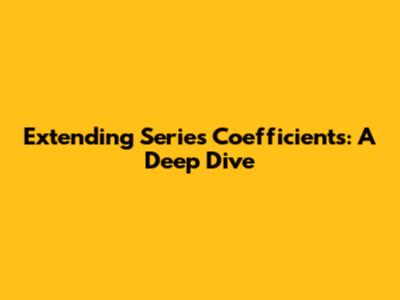 Extending Series Coefficients: A Deep Dive