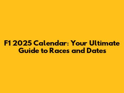 F1 2025 Calendar: Your Ultimate Guide to Races and Dates