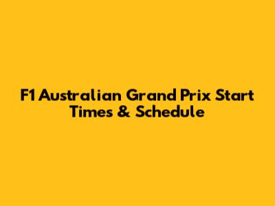 F1 Australian Grand Prix Start Times & Schedule