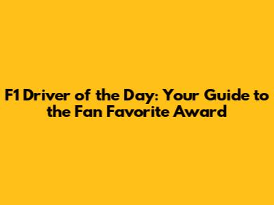 F1 Driver of the Day: Your Guide to the Fan Favorite Award