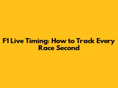 F1 Live Timing: How to Track Every Race Second