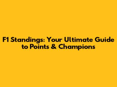 F1 Standings: Your Ultimate Guide to Points & Champions