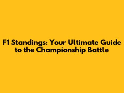 F1 Standings: Your Ultimate Guide to the Championship Battle