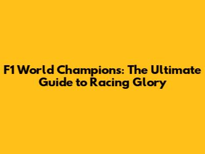 F1 World Champions: The Ultimate Guide to Racing Glory