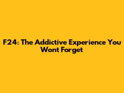 F24: The Addictive Experience You Won't Forget
