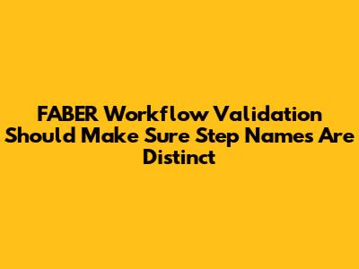 FABER Workflow Validation Should Make Sure Step Names Are Distinct