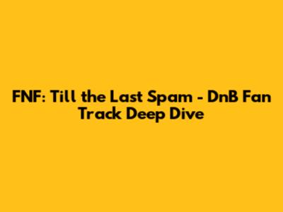 FNF: Till the Last Spam - DnB Fan Track Deep Dive