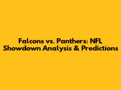 Falcons vs. Panthers: NFL Showdown Analysis & Predictions