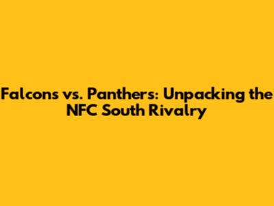 Falcons vs. Panthers: Unpacking the NFC South Rivalry