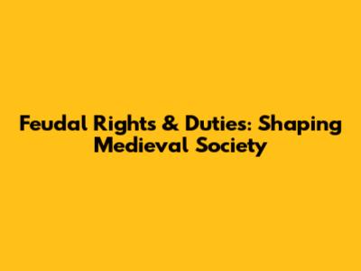 Feudal Rights & Duties: Shaping Medieval Society