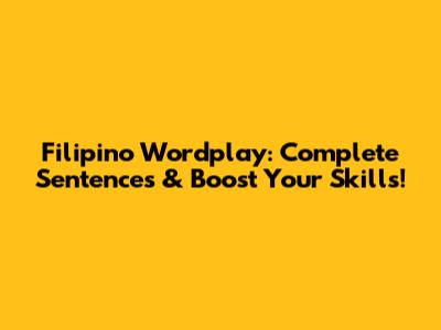 Filipino Wordplay: Complete Sentences & Boost Your Skills!