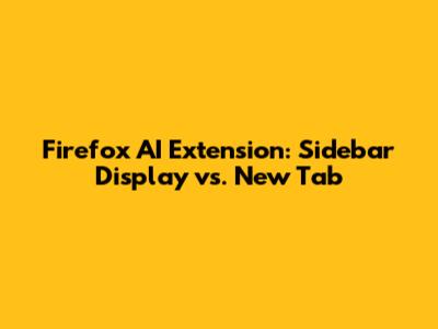 Firefox AI Extension: Sidebar Display vs. New Tab