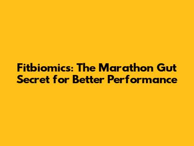Fitbiomics: The Marathon Gut Secret for Better Performance