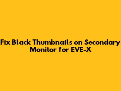Fix Black Thumbnails on Secondary Monitor for EVE-X