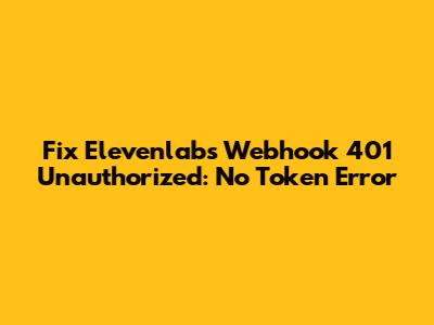 Fix Elevenlabs Webhook 401 Unauthorized: No Token Error