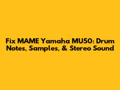 Fix MAME Yamaha MU50: Drum Notes, Samples, & Stereo Sound