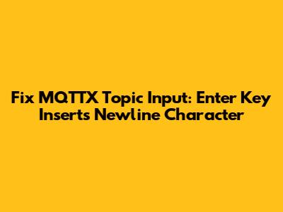 Fix MQTTX Topic Input: Enter Key Inserts Newline Character