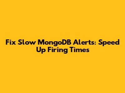 Fix Slow MongoDB Alerts: Speed Up Firing Times