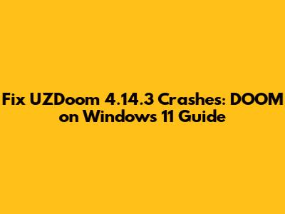 Fix UZDoom 4.14.3 Crashes: DOOM on Windows 11 Guide