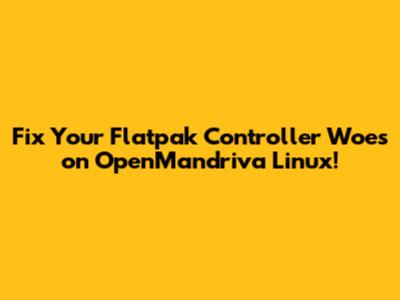 Fix Your Flatpak Controller Woes on OpenMandriva Linux!