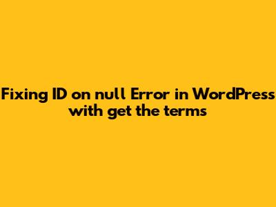 Fixing 'ID' on null Error in WordPress with get_the_terms
