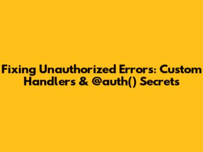 Fixing 'Unauthorized' Errors: Custom Handlers & @auth() Secrets