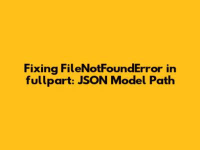 Fixing `FileNotFoundError` in `fullpart`: JSON Model Path