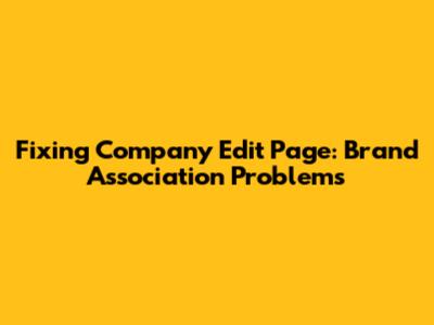 Fixing Company Edit Page: Brand Association Problems