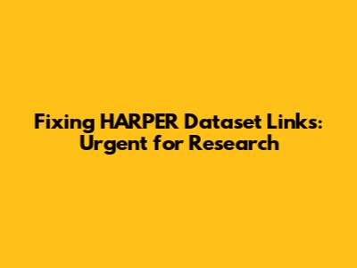 Fixing HARPER Dataset Links: Urgent for Research